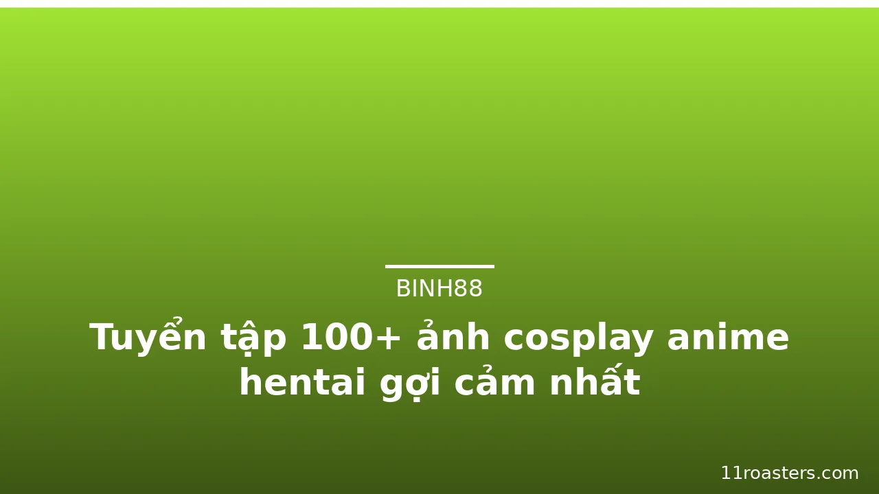 Tuyển tập 100+ ảnh cosplay anime hentai gợi cảm nhất