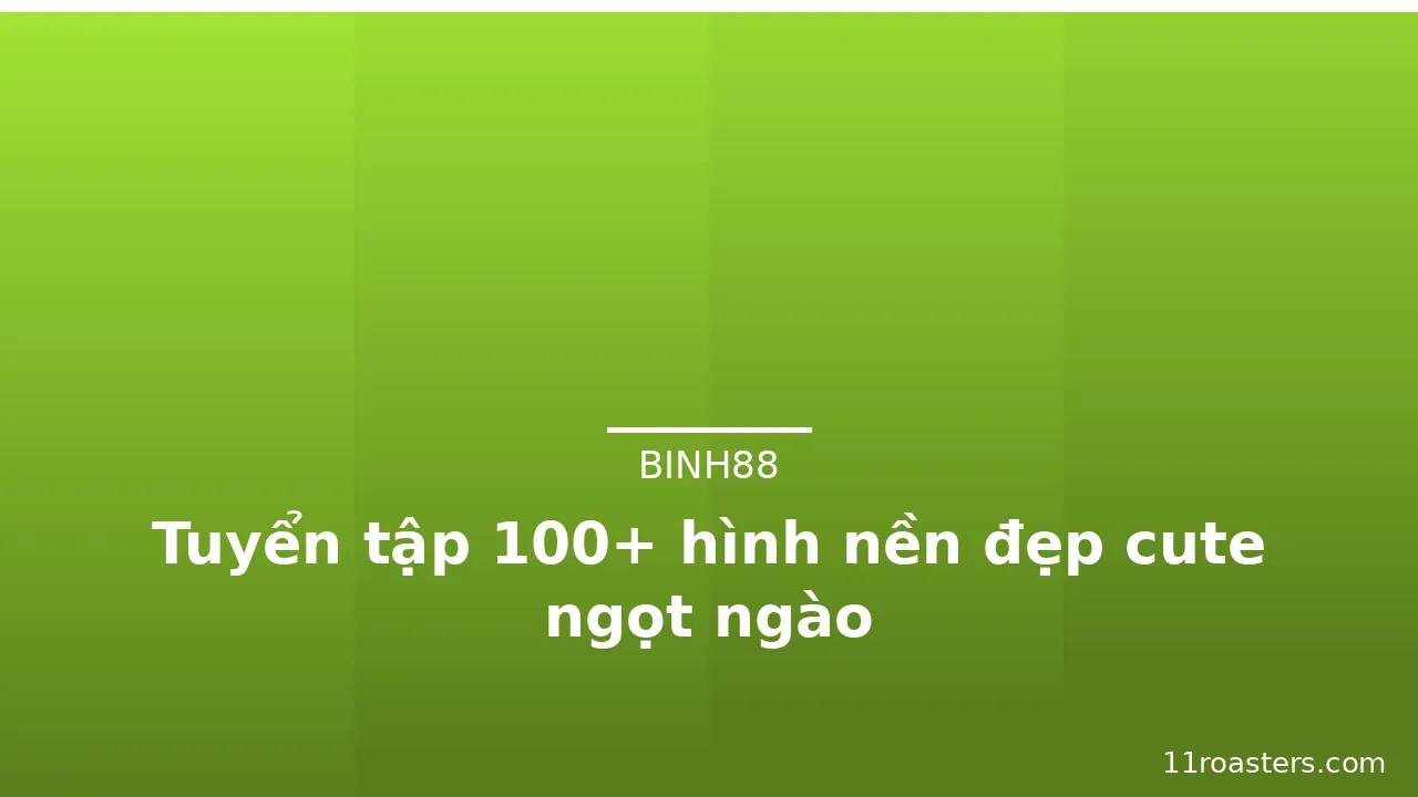 Tuyển tập 100+ hình nền đẹp cute ngọt ngào