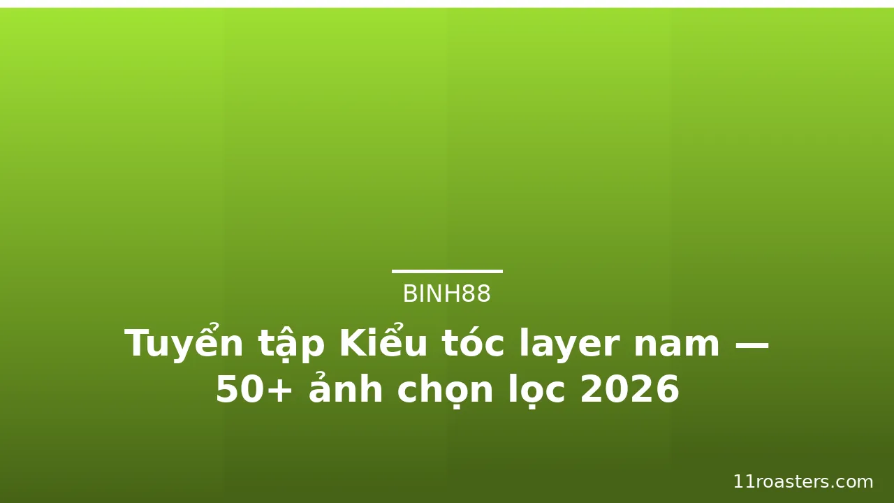 Tuyển tập Kiểu tóc layer nam — 50+ ảnh chọn lọc 2026